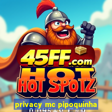 privacy mc pipoquinha